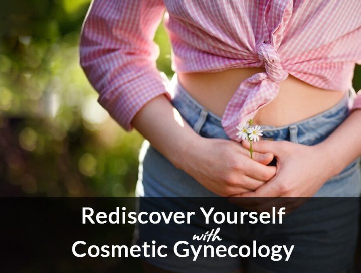 Rediscover yourself with Cosmetic Gynecology