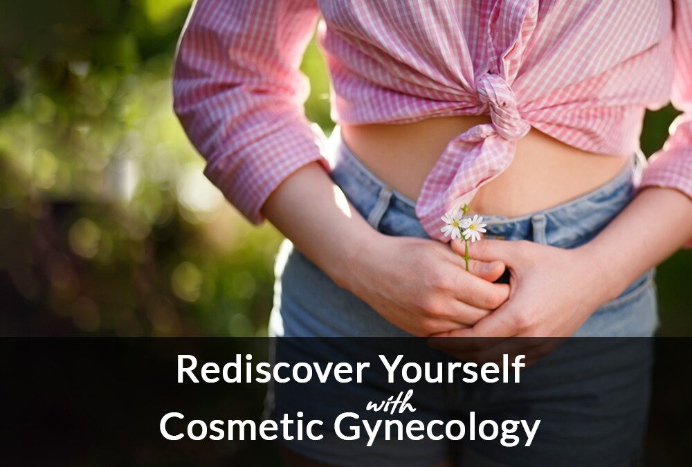 Rediscover yourself with Cosmetic Gynecology